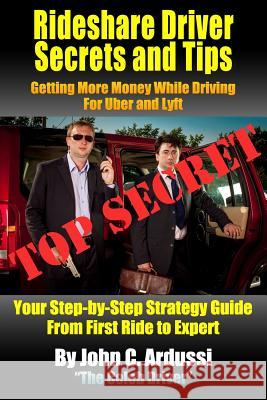 Rideshare Driver Secrets and Tips: Getting More Money While Driving For Uber and Lyft Ardussi, John C. 9781548053192 Createspace Independent Publishing Platform - książka