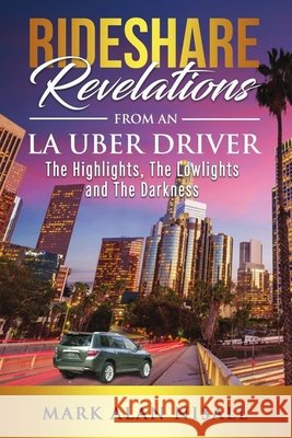 Rideshare Revelations From An LA Uber Driver: The Highlights, The Lowlights and The Darkness Nisall, Mark Alan 9798567565377 Independently Published - książka