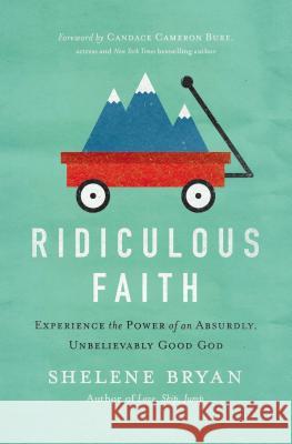 Ridiculous Faith: Experience the Power of an Absurdly, Unbelievably Good God Shelene Bryan 9780718021276 Thomas Nelson - książka