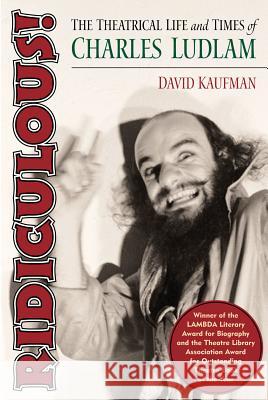 Ridiculous!: The Theatrical Life and Times of Charles Ludlam David Kaufman 9781557836373 Applause Books - książka