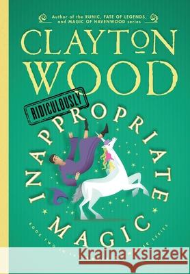 Ridiculously Inappropriate Magic Clayton Wood 9781948497145 Clayton Wood - książka