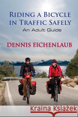 Riding a Bicycle in Traffic Safely: An Adult Guide Dennis Eichenlaub 9781500906702 Createspace - książka