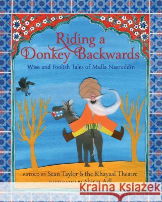 Riding a Donkey Backwards: Wise and Foolish Tales of Mulla Nasruddin Sean Taylor Khayaal Theatre Company                  Shirin Adl 9781536205077 Candlewick Press (MA) - książka