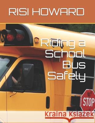 Riding a School Bus Safely: Teach your child to ride a school bus respectfully. Rachelle Rudhe Elisa Koch Risi Howard 9781710284492 Independently Published - książka