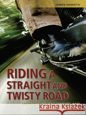 Riding a Straight and Twisty Road: Motorcycles, Fellowship, and Personal Journeys Hesketh, James 9781936290055 Central Recovery Press - książka