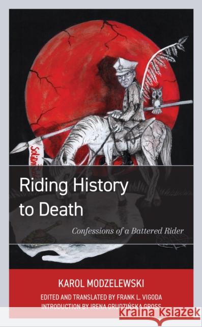 Riding History to Death: Confessions of a Battered Rider Karol Modzelewski Frank L. Vigoda Irena Grudzi Gross 9781538141618 Rowman & Littlefield Publishers - książka