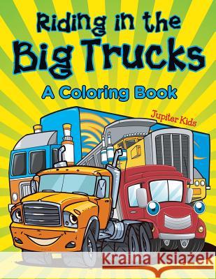 Riding in the Big Trucks (A Coloring Book) Jupiter Kids 9781682129111 Jupiter Kids - książka