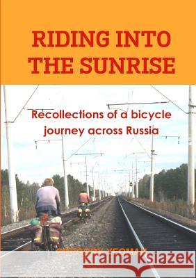 Riding into the Sunrise: Recollections of a bicycle journey across Russia Yeoman, Gregory 9781471652158 Lulu.com - książka