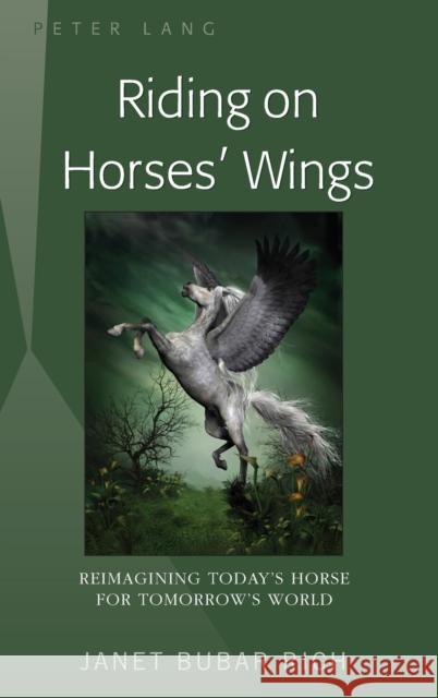 Riding on Horses' Wings; Reimagining Today's Horse for Tomorrow's World Rich, Janet Bubar 9781433132841 Peter Lang Inc., International Academic Publi - książka