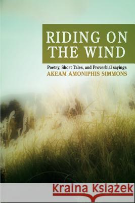 Riding On The Wind: Poetry, Short Tales, and Proverbial sayings Simmons, Akeam Amoniphis 9780595439140 iUniverse - książka
