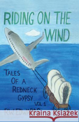 Riding on the Wind; Tales of a Redneck Gypsy, Vol 1 R W Edwards 9780692885154 Redneck Publications LLC - książka