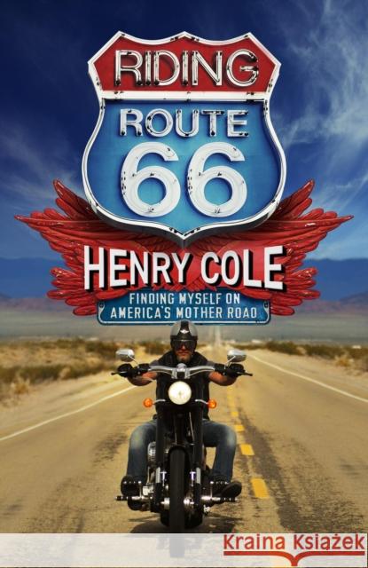 Riding Route 66: Finding Myself on America’s Mother Road Henry Cole 9781529406702 Quercus Publishing - książka