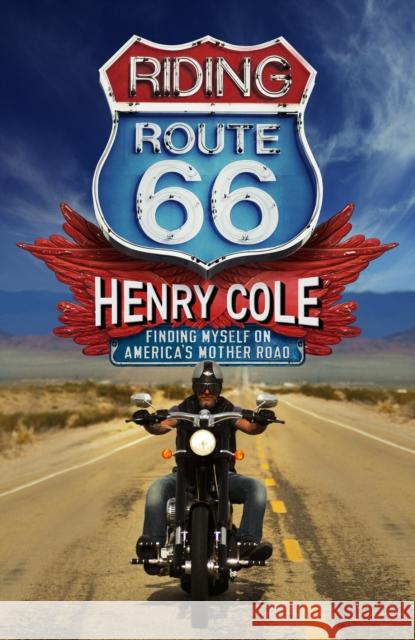Riding Route 66: Finding Myself on America’s Mother Road Henry Cole 9781529406719 Quercus Publishing - książka