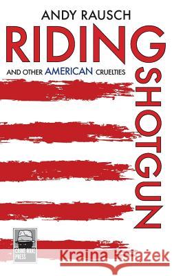 Riding Shotgun And Other American Cruelties Rausch, Andy 9789881493835 Crime Wave Press - książka