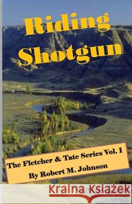Riding Shotgun: The Fletcher & Tate Series Vol. I Robert M. Johnson 9781508833260 Createspace - książka