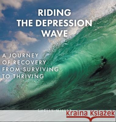 Riding the Depression Wave: A Journey of Recovery from Surviving to Thriving Shelly Miller 9781525579981 FriesenPress - książka