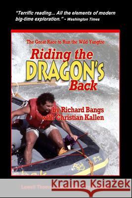 Riding the Dragon's Back: The Great Race to Raft the Wild Yangtzee Richard Bangs Christian Kallen 9781493572380 Createspace - książka