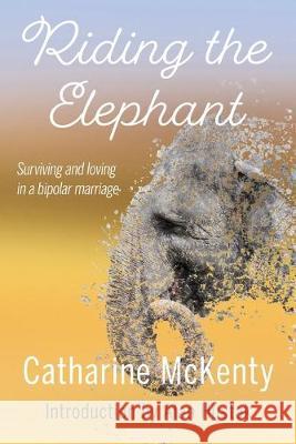 Riding the Elephant: Survival and Love with a Bipolar Partner Catharine McKenty 9781611533460 Light Messages - książka