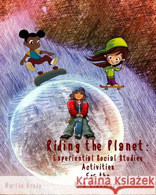 Riding the Planet: Experiential Social Studies Activities for the K-8 Classroom Martha Brady 9781516960613 Createspace - książka