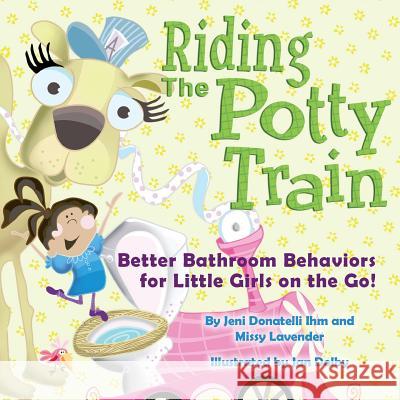 Riding The Potty Train: Better Bathroom Behaviors for Little Girls on the Go! Lavender, Missy 9781501042850 Createspace - książka