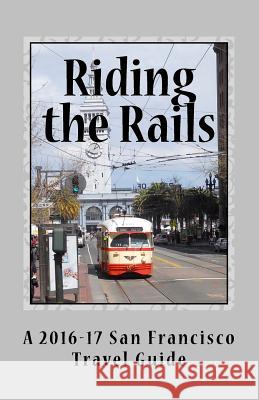 Riding the Rails: A 2016-17 San Francisco Travel Guide R. Pasinski 9781519184948 Createspace - książka