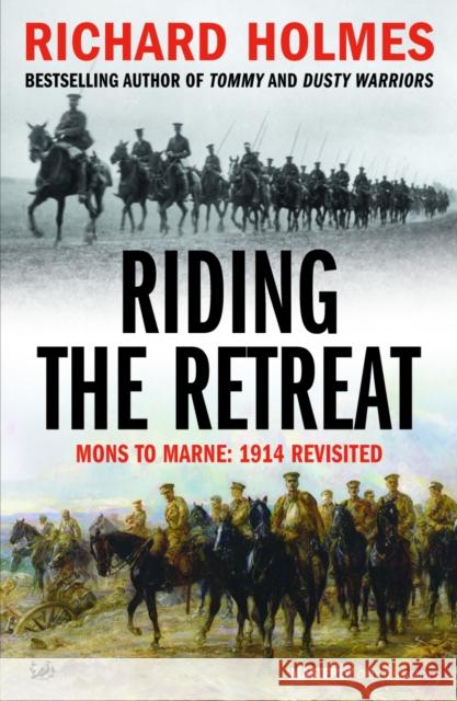 Riding The Retreat : Mons to the Marne 1914 Revisited Richard Holmes 9781845951092  - książka