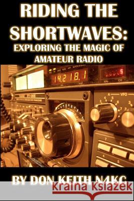 Riding the Shortwaves: Exploring the Magic of Amateur Radio Don Keith 9781478298519 Createspace - książka