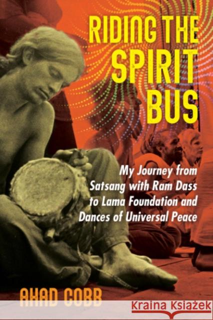 Riding the Spirit Bus: My Journey from Satsang with Ram Dass to Lama Foundation and Dances of Universal Peace Ahad Cobb 9781644115350 Inner Traditions Bear and Company - książka