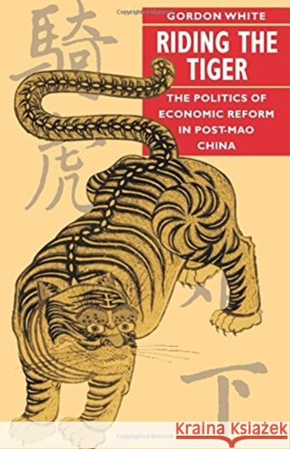 Riding the Tiger: The Politics of Economic Reform in Post-Mao China Gordon White 9780804721493 Stanford University Press - książka