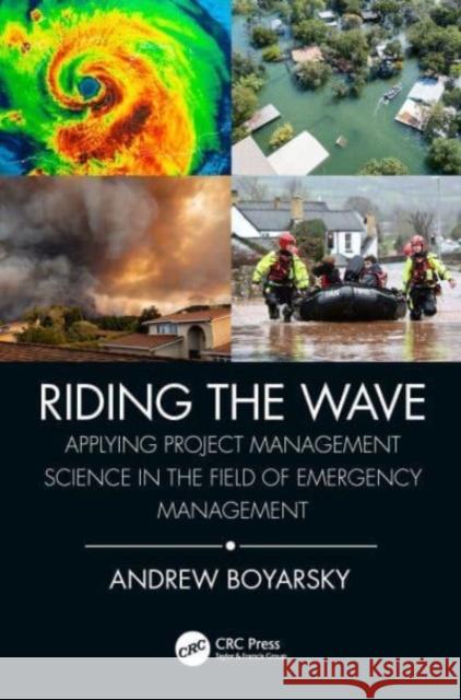Riding the Wave: Applying Project Management Science in the Field of Emergency Management Andrew Boyarsky 9781032062853 CRC Press - książka