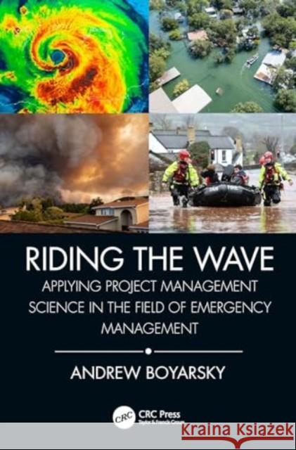Riding the Wave: Applying Project Management Science in the Field of Emergency Management Andrew Boyarsky 9781032062860 CRC Press - książka