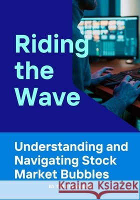 Riding the Wave: Understanding and Navigating Stock Market Bubbles T Vijayan Babu 9798326543769 Independently Published - książka