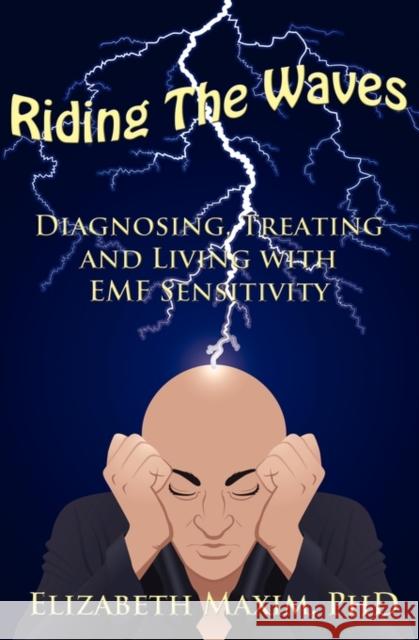 Riding the Waves: Diagnosing, Treating and Living with Emf Sensitivity Maxim, Elizabeth 9780615395463 Elizabeth Maxim - książka