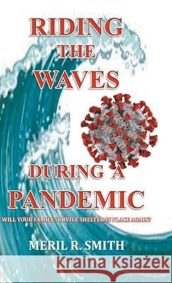 Riding The Waves During A Pandemic: Will Your Family Survive Shelter in Place Again? Meril R. Smith 9781647491369 Go to Publish - książka