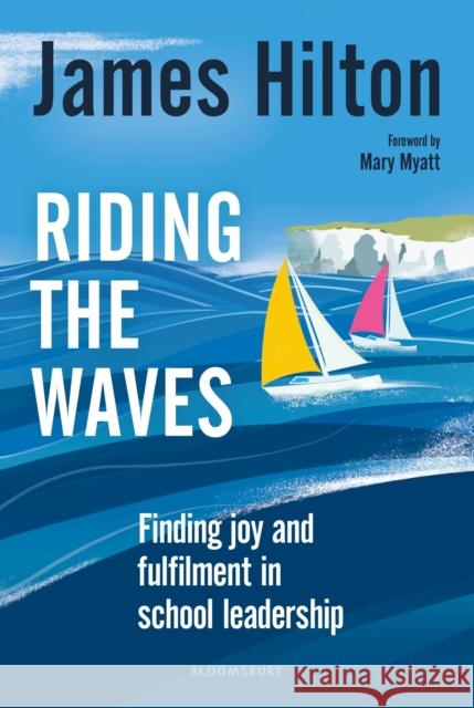 Riding the Waves: Finding joy and fulfilment in school leadership James (Author, Conference Speaker and Former Headteacher, UK) Hilton 9781472967992 Bloomsbury Education - książka