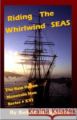 Riding the Whirlwind Seas: The Sam Ogden Mountain Man Series #XVI Robert M. Johnson 9781727369595 Createspace Independent Publishing Platform - książka