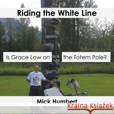 Riding the White Line: Is Grace Low on the Totem Pole? Mick Humbert 9781504908405 Authorhouse - książka