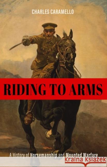 Riding to Arms: A History of Horsemanship and Mounted Warfare Charles Caramello 9780813182308 University Press of Kentucky - książka