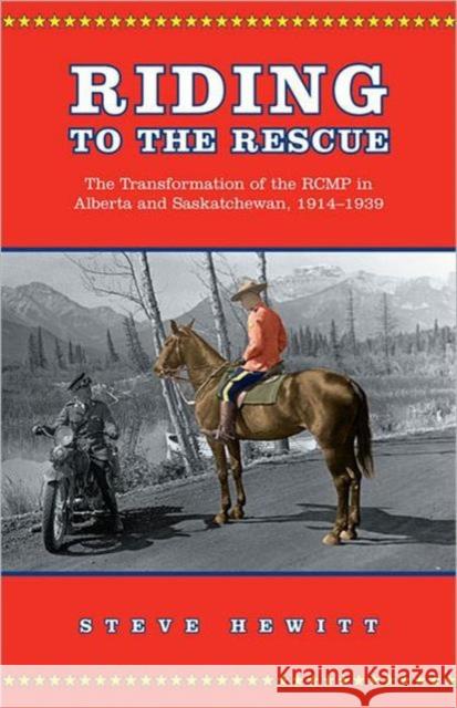 Riding to the Rescue: The Transformation of the Rcmp in Alberta and Saskatchewan, 1914-1939 Hewitt, Steve 9780802048950 University of Toronto Press - książka