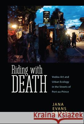 Riding with Death: Vodou Art and Urban Ecology in the Streets of Port-Au-Prince Jana Braziel 9781496812742 University Press of Mississippi - książka