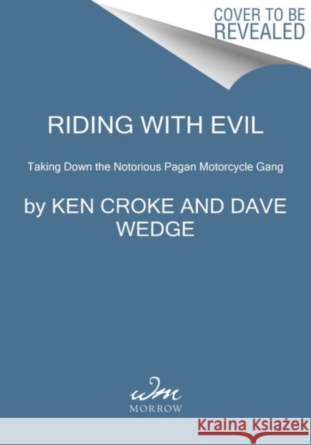 Riding with Evil: Taking Down the Notorious Pagan Motorcycle Gang Ken Croke Dave Wedge 9780063092419 William Morrow & Company - książka