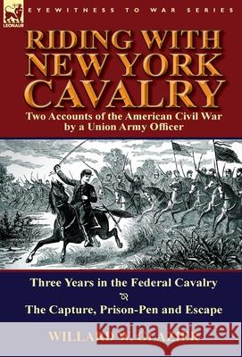 Riding with New York Cavalry: Two Accounts of the American Civil War by a Union Army Officer-Three Years in the Federal Cavalry & the Capture, Priso Willard W Glazier 9781782821885 Leonaur Ltd - książka