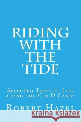 Riding with the Tide: Selected Tales of Life along the C & D Canal Hazel, Robert 9781533148797 Createspace Independent Publishing Platform - książka