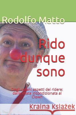 Rido Dunque Sono: Degli Umani Aspetti del Ridere: Dalla Risata Incondizionata Al Clown Rodolfo Matto 9781794475571 Independently Published - książka