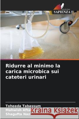 Ridurre al minimo la carica microbica sui cateteri urinari Toheeda Tabassum Mahwish Aftab Shagufta Naz 9786209440786 Edizioni Sapienza - książka