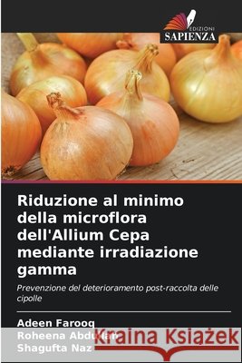 Riduzione al minimo della microflora dell'Allium Cepa mediante irradiazione gamma Farooq, Adeen, Abdullah, Roheena, Naz, Shagufta 9786209278013 Edizioni Sapienza - książka