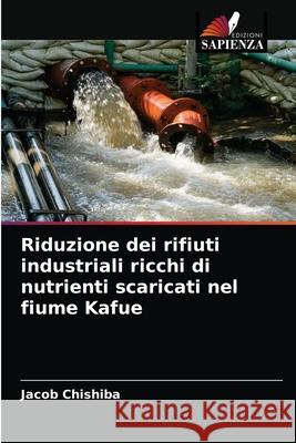 Riduzione dei rifiuti industriali ricchi di nutrienti scaricati nel fiume Kafue Jacob Chishiba 9786204042435 Edizioni Sapienza - książka