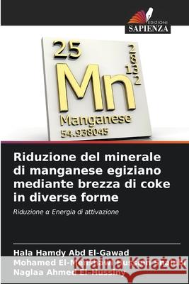 Riduzione del minerale di manganese egiziano mediante brezza di coke in diverse forme Hala Hamd Mohamed El-Menshaw Naglaa Ahmed 9786207741335 Edizioni Sapienza - książka