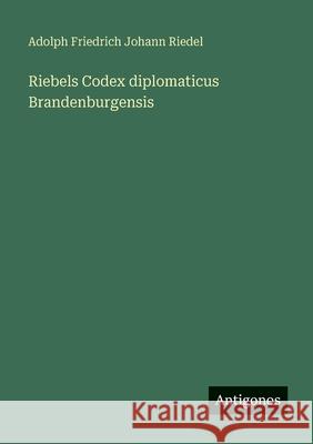 Riebels Codex diplomaticus Brandenburgensis Adolph Friedrich Johann Riedel 9783388481043 Antigonos Verlag - książka