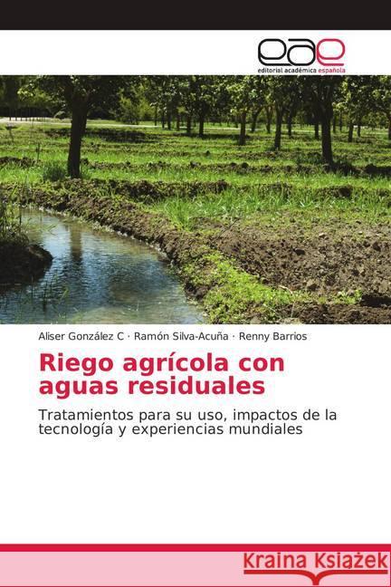 Riego agrícola con aguas residuales : Tratamientos para su uso, impactos de la tecnología y experiencias mundiales González C., Aliser; Silva-Acuña, Ramón; Barrios, Renny 9786139401000 Editorial Académica Española - książka